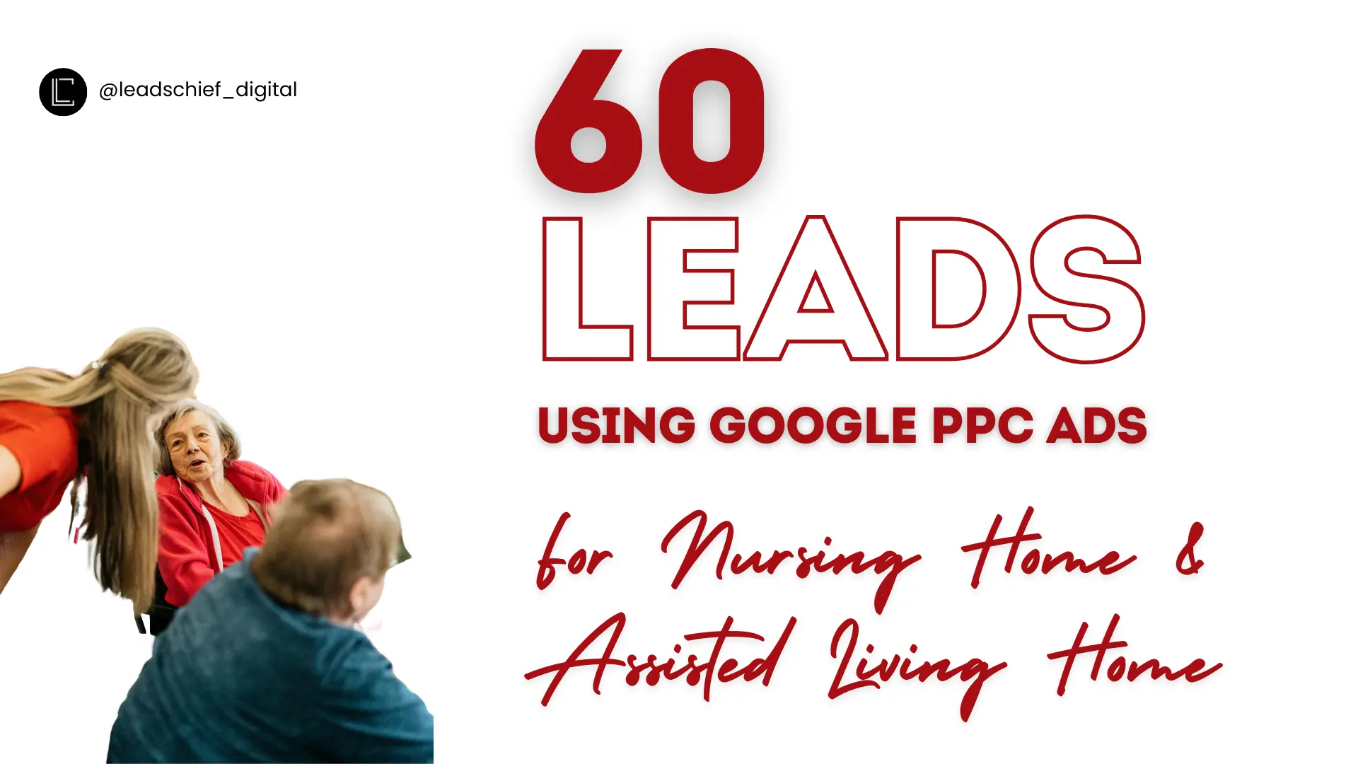 60 Leads using Google Ads Marketing and Management for Nursing Home and Assisted Living Facility